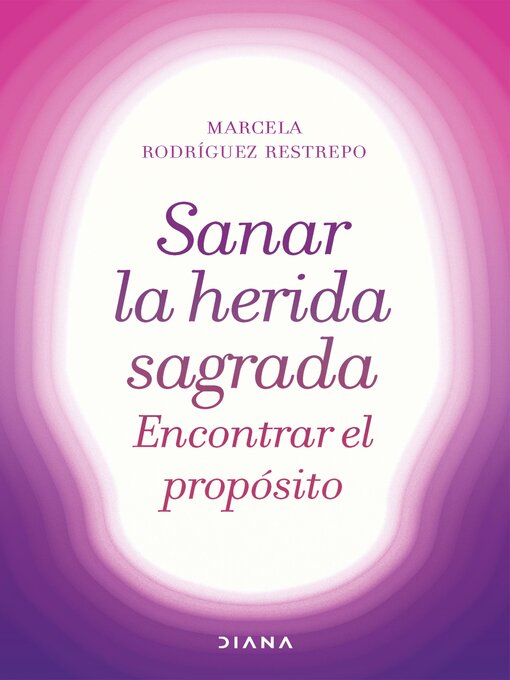 Title details for Sanar la herida sagrada, encontrar el propósito by Marcela Rodríguez Restrepo - Available